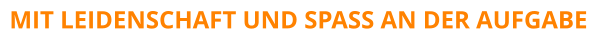 MIT LEIDENSCHAFT UND SPASS AN DER AUFGABE