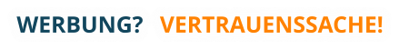 WERBUNG? VERTRAUENSSACHE!